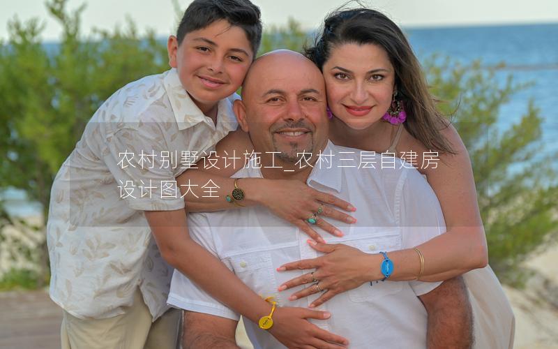 農村別墅設計施工_農村三層自建房設計圖大全 農村別墅設計施工_農村三層自建房設計圖大全