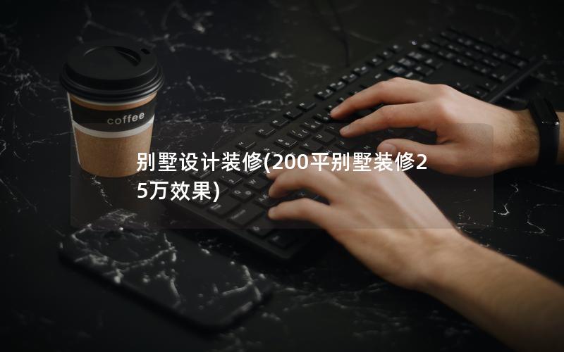 別墅設(shè)計裝修(200平別墅裝修25萬效果) 別墅設(shè)計裝修(200平別墅裝修25萬效果)