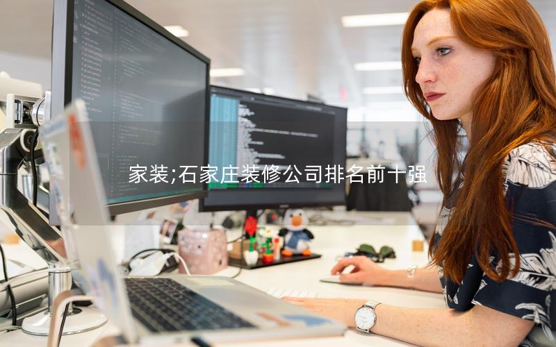 家裝;石家莊裝修公司排名前十強 家裝;石家莊裝修公司排名前十強
