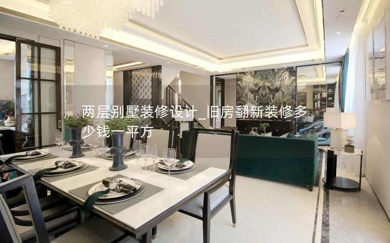兩層別墅裝修設計_舊房翻新裝修多少錢一平方 兩層別墅裝修設計_舊房翻新裝修多少錢一平方