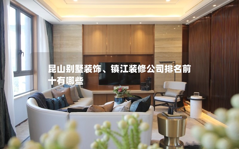昆山別墅裝飾、鎮(zhèn)江裝修公司排名前十有哪些