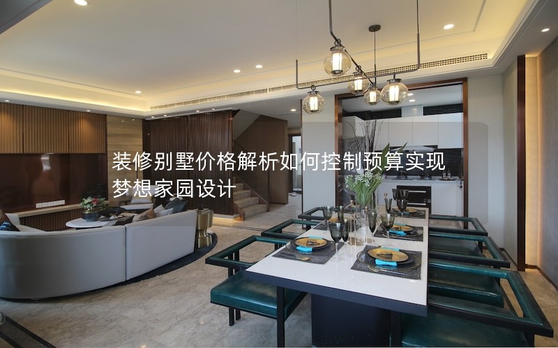 裝修別墅價格解析如何控制預算實現(xiàn)夢想家園設計 裝修別墅價格解析如何控制預算實現(xiàn)夢想家園設計